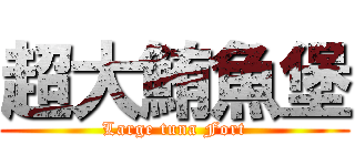 超大鮪魚堡 (Large tuna Fort)