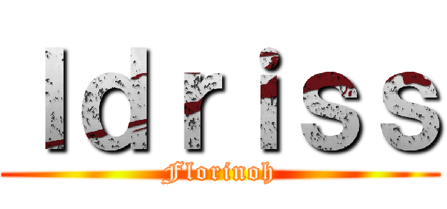 Ｉｄｒｉｓｓ (Florinoh)