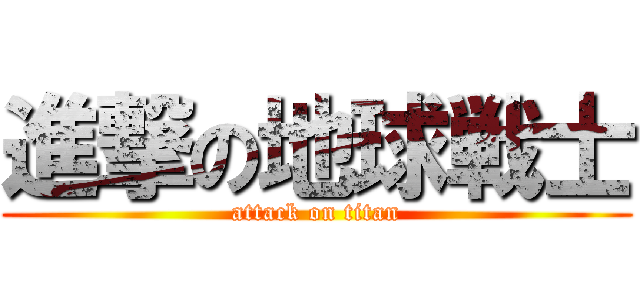 進撃の地球戦士 (attack on titan)