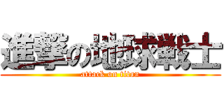 進撃の地球戦士 (attack on titan)