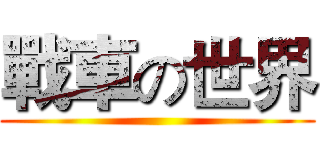 戰車の世界 ()