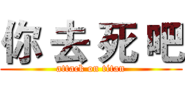 你 去 死 吧 (attack on titan)