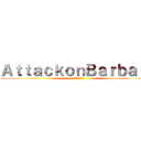 ＡｔｔａｃｋｏｎＢａｒｂａｒａ (バルババへの攻撃)