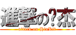 進撃の显杰 (attack on HinKit)