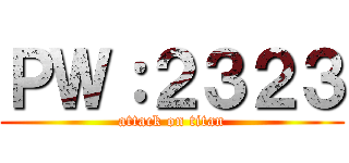 ＰＷ：２３２３ (attack on titan)