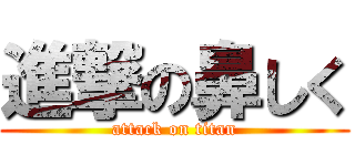 進撃の鼻しく (attack on titan)