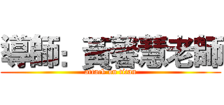 導師：黃馨慧老師 (attack on titan)