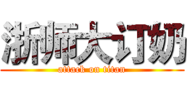 浙师大订奶 (attack on titan)