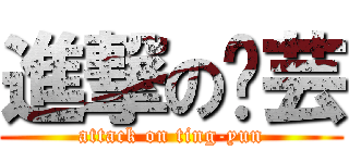 進撃の婷芸 (attack on ting-yun)