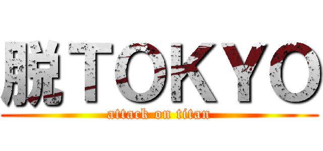 脱ＴＯＫＹＯ (attack on titan)