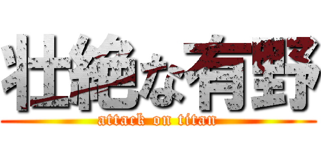 壮絶な有野 (attack on titan)