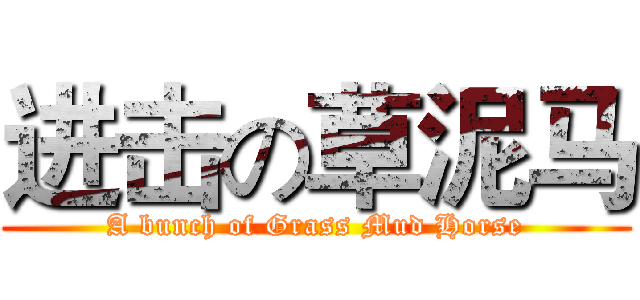 进击の草泥马 (A bunch of Grass Mud Horse)