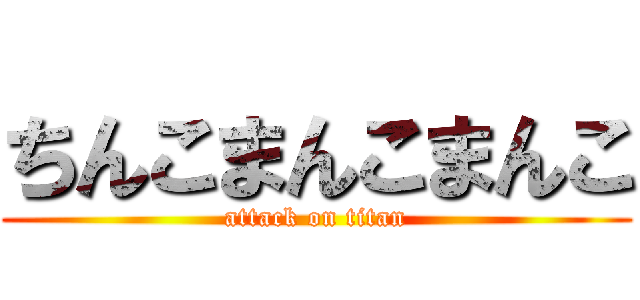 ちんこまんこまんこ (attack on titan)