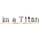 Ｉｍ ａ Ｔｉｔａｎ ()