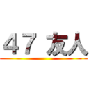 ４７ 友人 ()