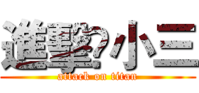 進擊♫小三 (attack on titan)