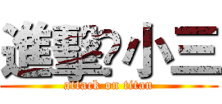 進擊♫小三 (attack on titan)