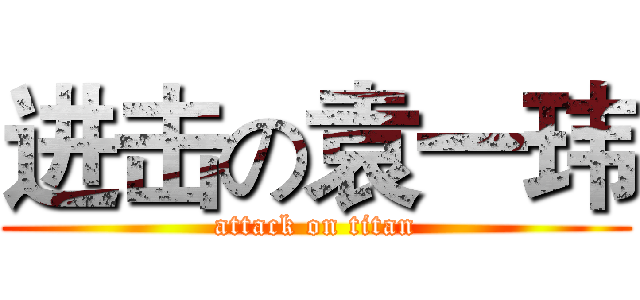 进击の袁一玮 (attack on titan)