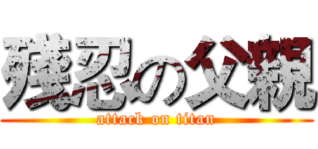 殘忍の父親 (attack on titan)