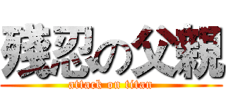 殘忍の父親 (attack on titan)