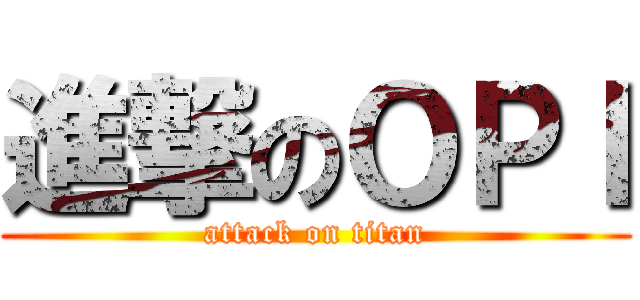 進撃のＯＰＩ (attack on titan)