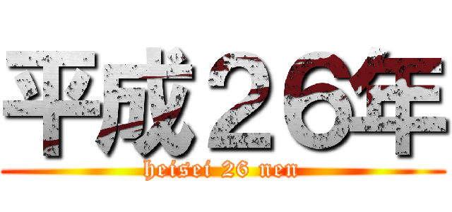 平成２６年 (heisei 26 nen)