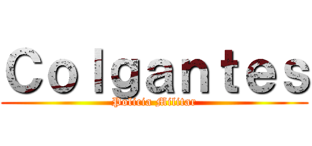 Ｃｏｌｇａｎｔｅｓ (Policia Militar)
