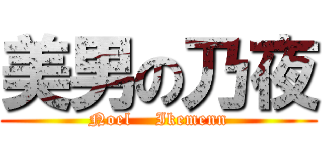 美男の乃夜 (Noel    Ikemenn)