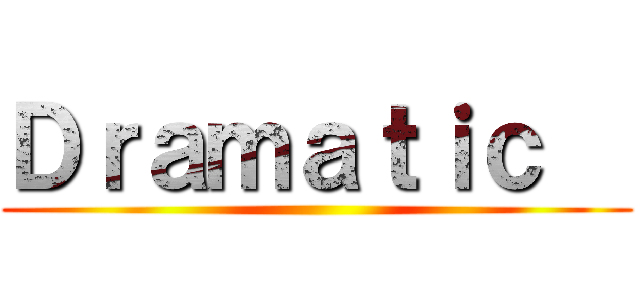 Ｄｒａｍａｔｉｃ   ()