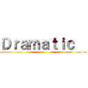 Ｄｒａｍａｔｉｃ   ()