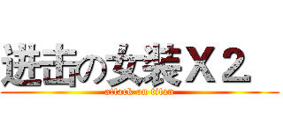 进击の女装Ｘ２． (attack on titan)
