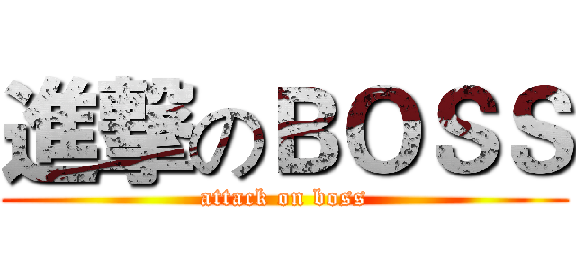 進撃のＢＯＳＳ (attack on boss)