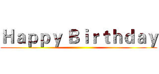 Ｈａｐｐｙ Ｂｉｒｔｈｄａｙ (      )