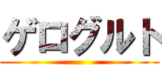 ゲログルト ()