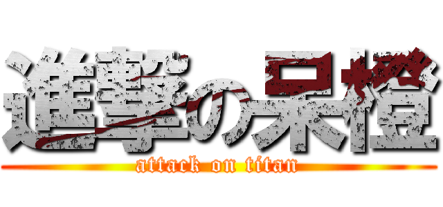進撃の呆橙 (attack on titan)