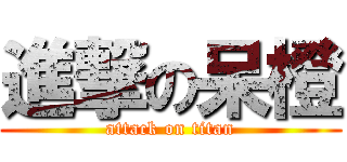 進撃の呆橙 (attack on titan)