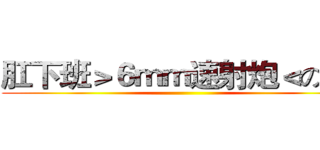 肛下班＞６ｍｍ速射炮＜の８１ ()