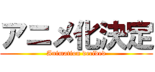 アニメ化決定 (Animation decided)