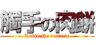 觸手の肉餅 (Robin the tentacle)
