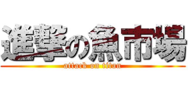 進撃の魚市場 (attack on titan)
