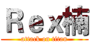 Ｒｅｘ楠 (attack on titan)