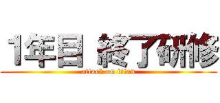 １年目 終了研修 (attack on titan)