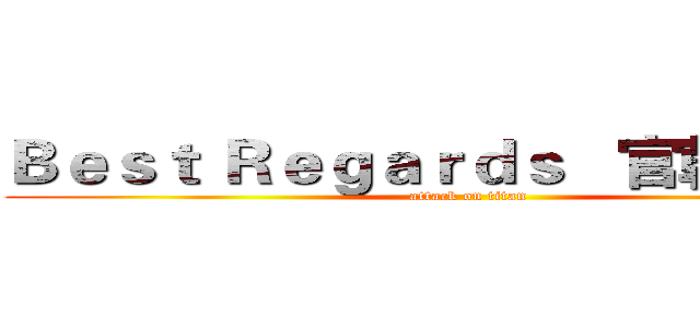 Ｂｅｓｔ Ｒｅｇａｒｄｓ   官幹事敬傳 (attack on titan)
