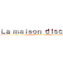 Ｌａ ｍａｉｓｏｎ ｄｉｓｃｏｒｄ (Mdr deso)