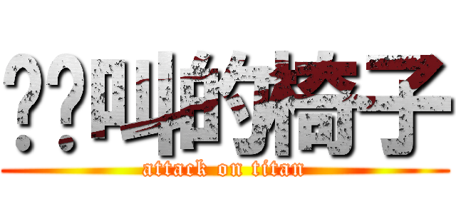 吱吱叫的椅子 (attack on titan)