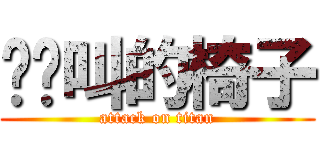吱吱叫的椅子 (attack on titan)