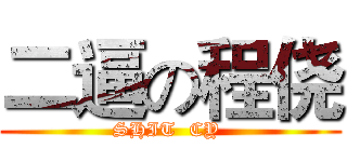 二逼の程侥 (SHIT  CY )