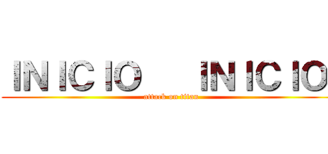 ＩＮＩＣＩＯ   ＩＮＩＣＩＯ  (attack on titan)