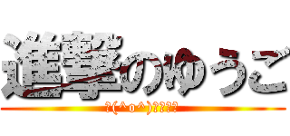 進撃のゆうご (＼(^o^)／オワタ)