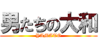 男たちの大和 (YAMATO)